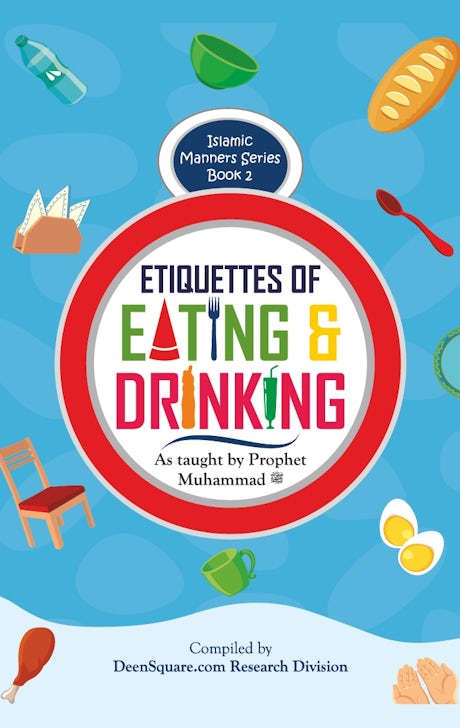 Etiquettes of Eating & Drinking
As taught by Prophet Muhammad