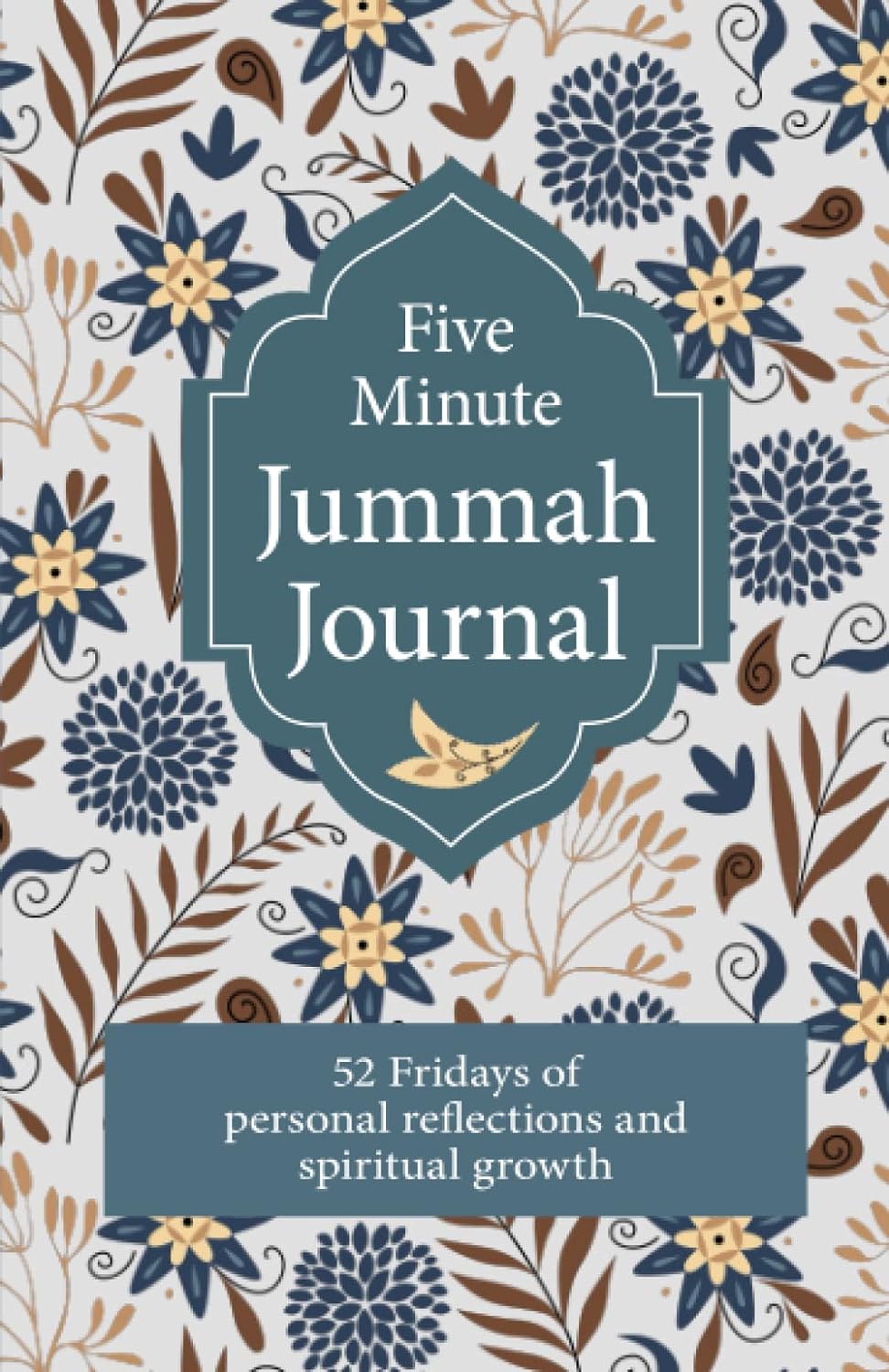 Five Minute Jummah Journal: 52 Fridays of personal reflection and spiritual growth