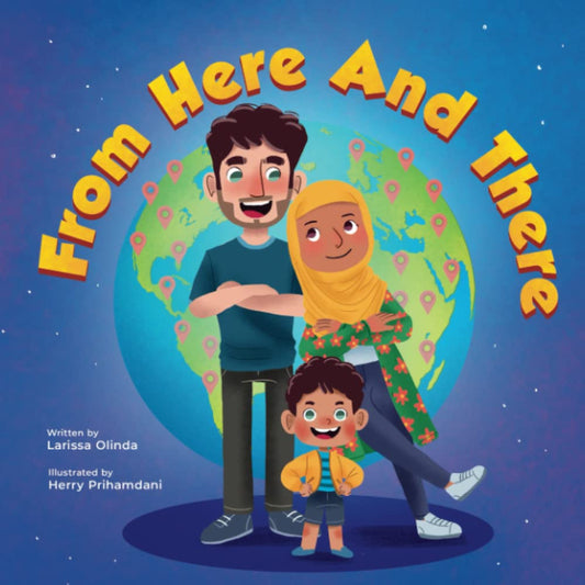 From Here and There: A Story About a Mixed Family, Their Multicultural Child, and Celebrating their Rich Ethnic Heritage (Inspired by Islamic Teachings)